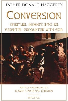 Conversion: Spiritual Insights Into an Essential Encounter with God Ignatius Press
