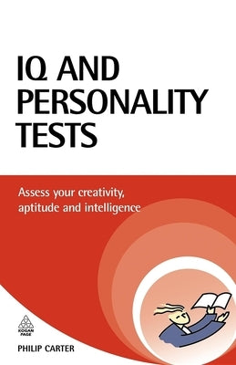 IQ and Personality Tests: Assess and Improve Your Creativity, Aptitude and Intelligence by Carter, Philip