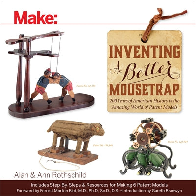 Inventing a Better Mousetrap: 200 Years of American History in the Amazing World of Patent Models Paperback Make Community, LLC