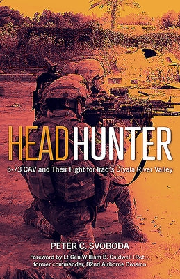 Headhunter: 5-73 Cav and Their Fight for Iraq's Diyala River Valley by Svoboda, Peter C.