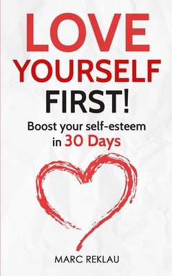 Love Yourself First!: Boost your self-esteem in 30 Days by Reklau, Marc