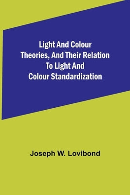 Light and Colour Theories, and their relation to light and colour standardization Paperback Alpha Edition