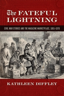 The Fateful Lightning: Civil War Stories and the Magazine Marketplace, 1861-1876 Paperback University of Georgia Press