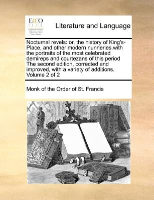 Nocturnal Revels: Or, the History of King's-Place, and Other Modern Nunneries.with the Portraits of the Most Celebrated Demireps and Cou Paperback Gale Ecco, Print Editions