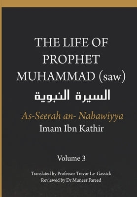 The Life of the Prophet Muhammad (saw) - Volume 3 - As Seerah An Nabawiyya - &#1575;&#1604;&#1587;&#1610;&#1585;&#1577; &#1575;&#1604;&#1606;&#1576;&# by Ibn Kathir, Imam