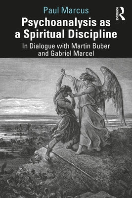 Psychoanalysis as a Spiritual Discipline: In Dialogue with Martin Buber and Gabriel Marcel by Marcus, Paul