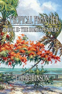 A Tropical Frontier: Book II; The Homesteaders: The Homesteaders by Robinson, Tim