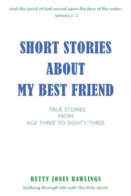 Short Stories about My Best Friend: True Stories from Age Three to Eighty-Three by Rawlings, Betty Jones