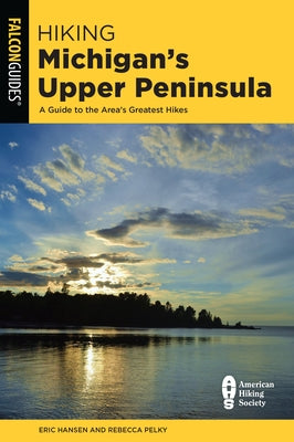 Hiking Michigan's Upper Peninsula: A Guide to the Area's Greatest Hikes Falcon Press Publishing