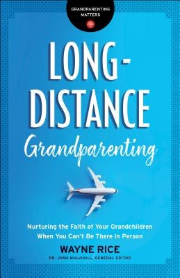 Long-Distance Grandparenting: Nurturing the Faith of Your Grandchildren When You Can't Be There in Person by Mulvihill, Josh