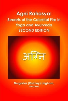 Agni Rahasya: Secrets of the Celestial Fire in Yoga and Ayurveda: SECOND EDITION by Lingham, Ved Kovid Durgadas (Rodney)