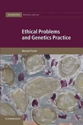 Ethical Problems and Genetics Practice by Parker, Michael