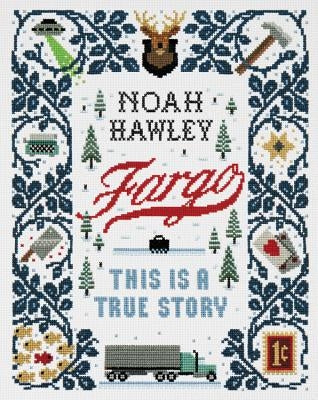 Fargo: This Is a True Story by Hawley, Noah