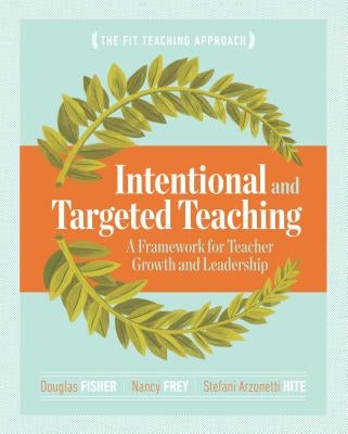 Intentional and Targeted Teaching: A Framework for Teacher Growth and Leadership by Fisher, Douglas