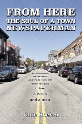 From Here: The Soul of a Town Newspaperman by Roehm, Ollie