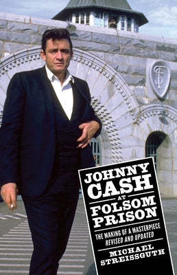 Johnny Cash at Folsom Prison: The Making of a Masterpiece, Revised and Updated by Streissguth, Michael