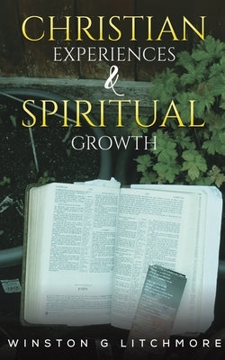 Christian Experiences & Spiritual Growth by Litchmore, Winston G.