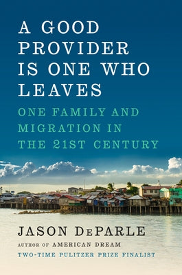 A Good Provider Is One Who Leaves: One Family and Migration in the 21st Century by Deparle, Jason