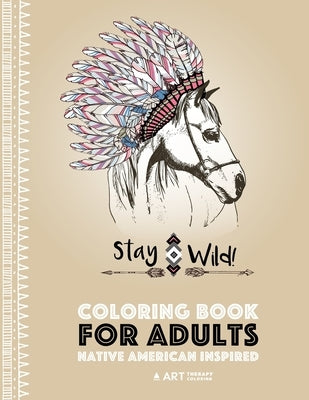 Coloring Book for Adults: Native American Inspired: Stress Relieving Adult Coloring Book Inspired by Native American Styles & Designs; Animals, by Art Therapy Coloring