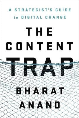 The Content Trap: A Strategist's Guide to Digital Change by Anand, Bharat