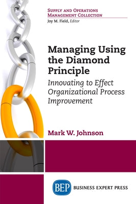 Managing Using the Diamond Principle: Innovating to Effect Organizational Process Improvement Paperback Business Expert Press