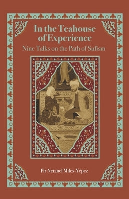 In the Teahouse of Experience: Nine Talks on the Path of Sufism by Miles-Yépez, Netanel