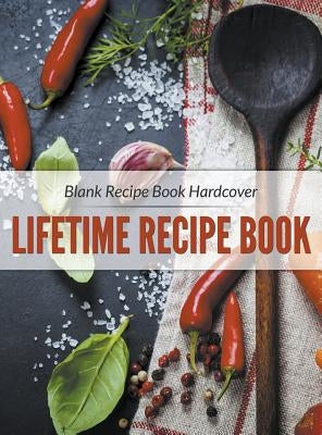 Blank Recipe Book Hardcover: Lifetime Recipe Book by Speedy Publishing LLC