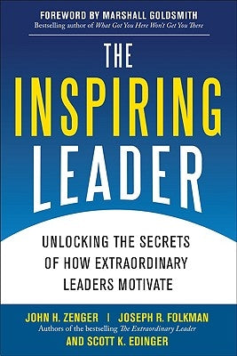 The Inspiring Leader: Unlocking the Secrets of How Extraordinary Leaders Motivate by Zenger, John