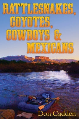 Rattlesnakes, Coyotes, Cowboys & Mexicans by Cadden, Don