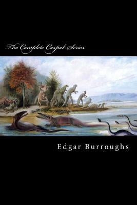 The Complete Caspak Series: The Land That Time Forgot, The People That Time Forgot, and Out of Time's Abyss Paperback Createspace Independent Publishing Platform