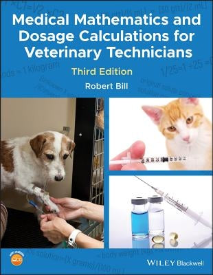 Medical Mathematics and Dosage Calculations for Veterinary Technicians by Bill, Robert