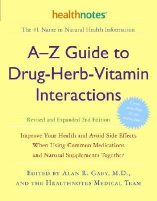 A-Z Guide to Drug-Herb-Vitamin Interactions Revised and Expanded 2nd Edition: Improve Your Health and Avoid Side Effects When Using Common Medications by Gaby, Alan R.
