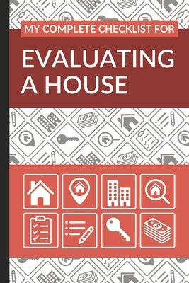 My Complete Checklist for Evaluating a House: First Time Home Buyers Guide for Home Purchase, Property Inspection Checklist, House Flipping Book, Real by Checklist, Ultimate Property Buying