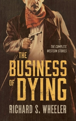 The Business of Dying by Wheeler, Richard S.