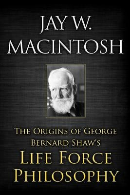The Origins of George Bernard Shaw's Life Force Philosophy Paperback Createspace Independent Publishing Platform