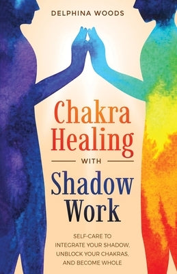 Chakra Healing with Shadow Work by Woods, Delphina