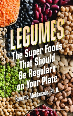 Legumes: The Super Foods That Should Be Regulars on Your Plate by Moldanado, Swarna