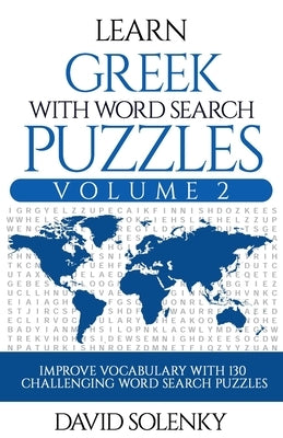 Learn Greek with Word Search Puzzles Volume 2: Learn Greek Language Vocabulary with 130 Challenging Bilingual Word Find Puzzles for All Ages by Solenky, David