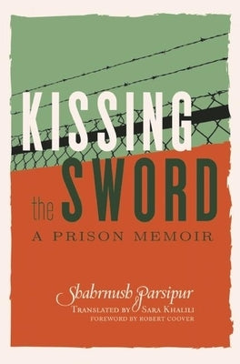 Kissing the Sword: A Prison Memoir by Parsipur, Shahrnush
