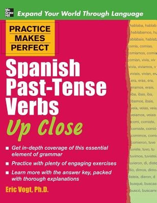 Practice Makes Perfect Spanish Past-Tense Verbs Up Close by Vogt, Gregory Peter Ed Peter Ed