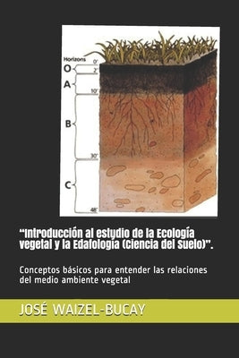 Introducción al estudio de la Ecología vegetal y la Edafología (Ciencia del Suelo).: Conceptos básicos para entender las relaciones del medio ambiente by Waizel-Bucay, José