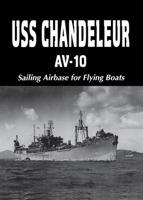 USS Chandeleur Av-10: Sailing Airbase for Flying Boats (Limited) by Owen, Charles a.