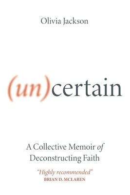 (Un)Certain: A Collective Memoir of Deconstructing Faith by Jackson, Olivia