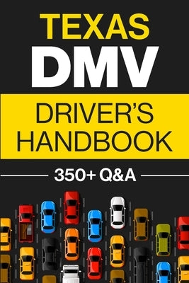 Texas DMV Driver's Handbook: Practice for the Texas Permit Test with 350+ Driving Questions and Answers Gtm Press LLC