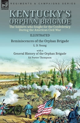 Kentucky's Orphan Brigade: the Soldiers who fought for the Confederacy During the American Civil War----Reminiscences of the Orphan Brigade by L. Paperback Leonaur Ltd