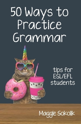 Fifty Ways to Practice Grammar: Tips for ESL/EFL Students by Sokolik, Maggie