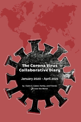 The Corona Virus Collaborative Diary: January 2020 - April 2021 Paperback Independently Published