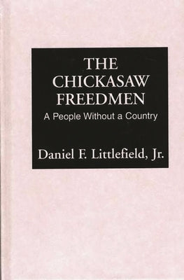 Chickasaw Freedmen: A People Without a Country by Littlefield, Daniel F., Jr.