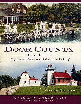 Door County Tales: Shipwrecks, Cherries and Goats on the Roof Paperback History Press (SC)