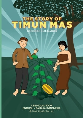 The Story of Timun Mas (Golden Cucumber): English Indonesian Bilingual Book by Kristanto, Hans